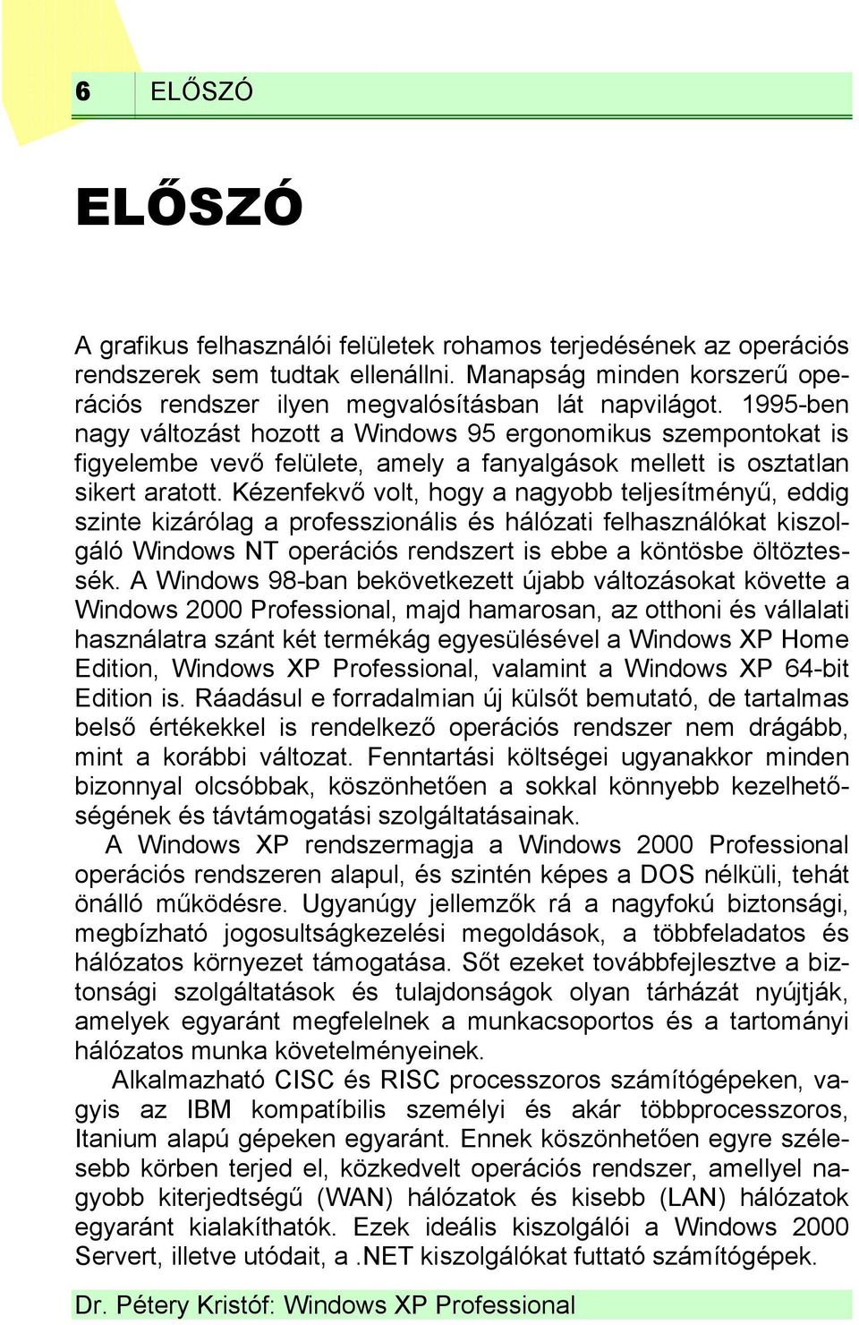 Kézenfekvő volt, hogy a nagyobb teljesítményű, eddig szinte kizárólag a professzionális és hálózati felhasználókat kiszolgáló NT operációs rendszert is ebbe a köntösbe öltöztessék.