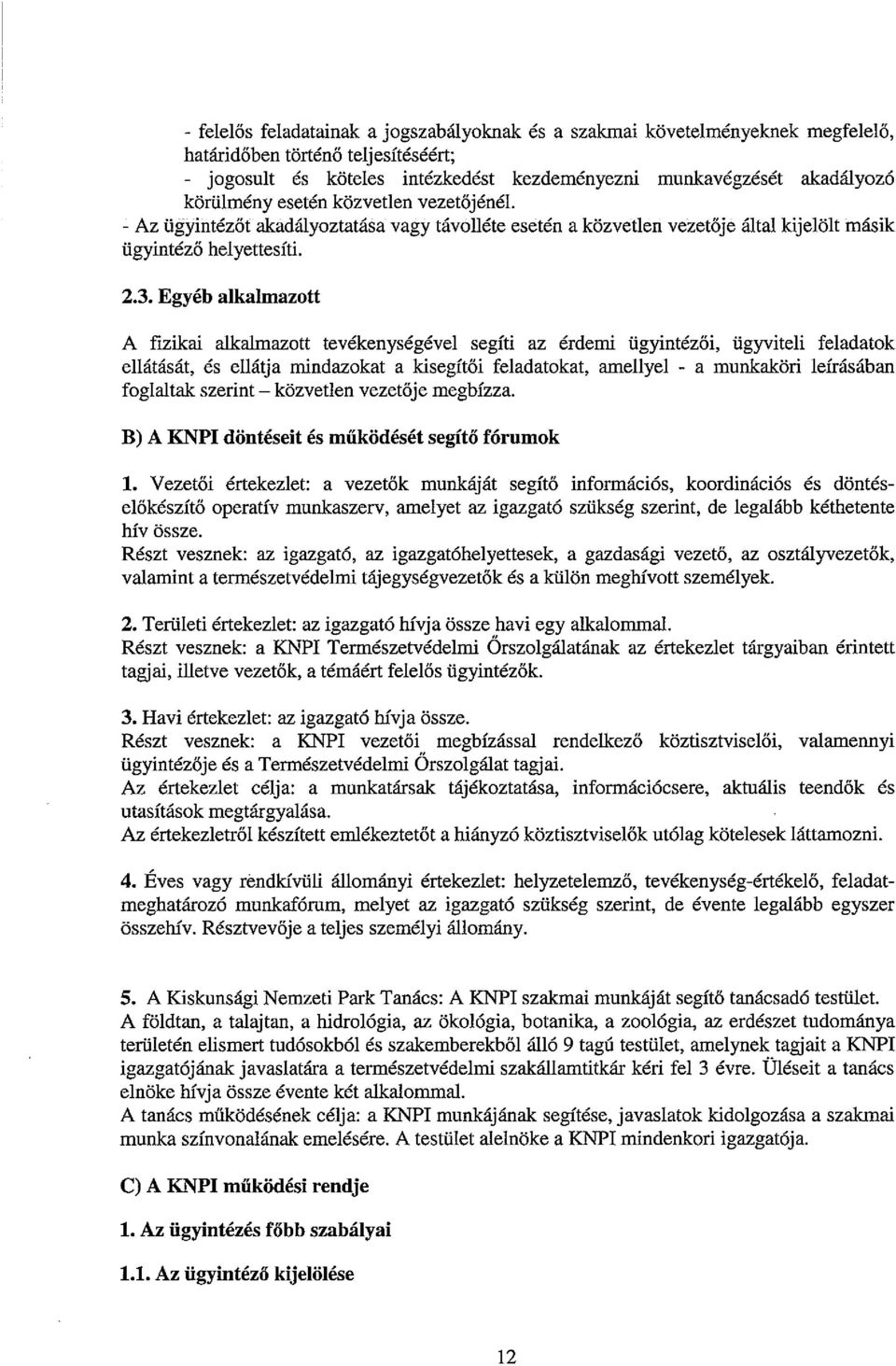 Egyéb alkalmazott A fizikai alkalmazott tevékenységével segíti az érdemi ügyintézői, ügyviteli feladatok ellátását, és ellátja mindazokat a kisegítői feladatokat, amellyel - a munkaköri leírásában