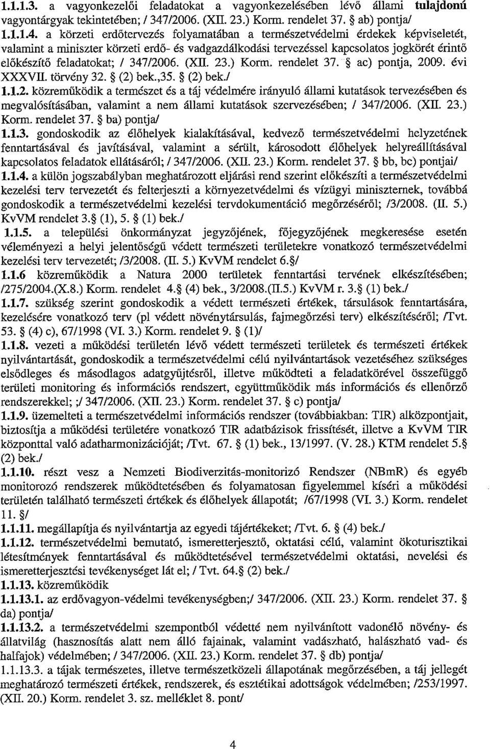 a körzeti erdőtervezés folyamatában a természetvédelmi érdekek képviseletét, valamint a miniszter körzeti erdő- és vadgazdálkodási tervezéssel kapcsolatos jogkörét érintő élőkészítő feladatokat; /