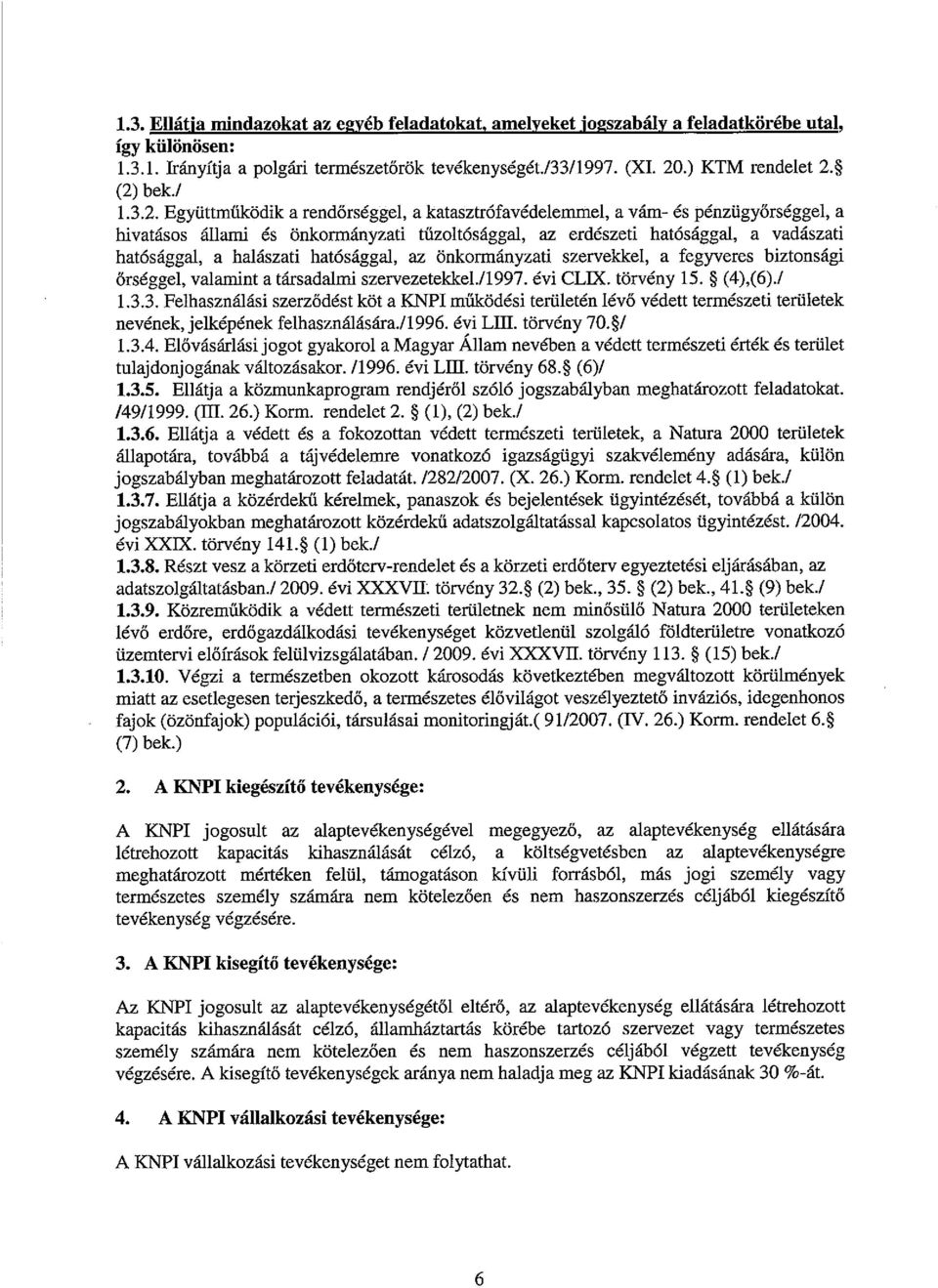 hatósággal, a halászati hatósággal, az önkormányzati szervekkel, a fegyveres biztonsági őrséggel, valamint a társadalmi ekkel./1997. évi CL]X. törvény 15. ~ 1.3.