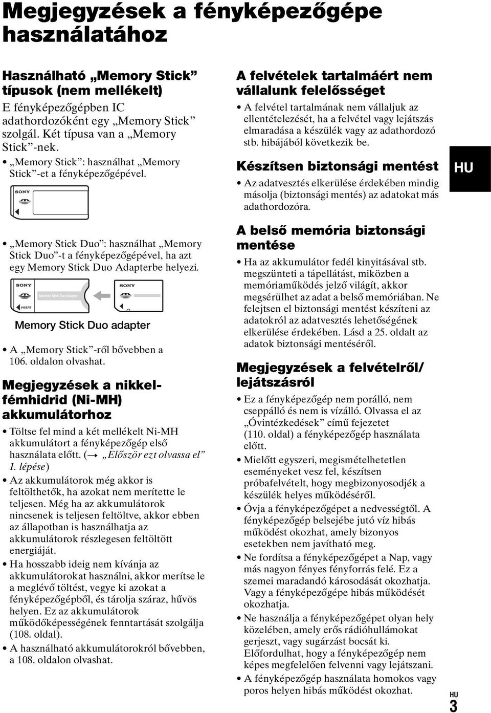 A felvételek tartalmáért nem vállalunk felelősséget A felvétel tartalmának nem vállaljuk az ellentételezését, ha a felvétel vagy lejátszás elmaradása a készülék vagy az adathordozó stb.