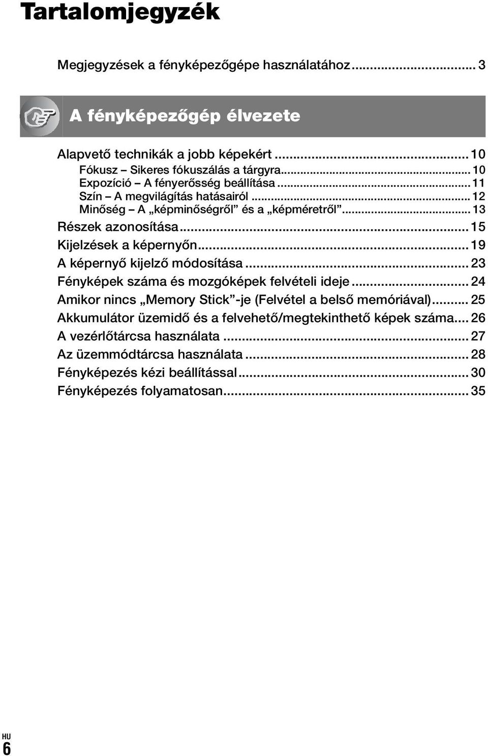 .. 19 A képernyő kijelző módosítása... 23 Fényképek száma és mozgóképek felvételi ideje... 24 Amikor nincs Memory Stick -je (Felvétel a belső memóriával).