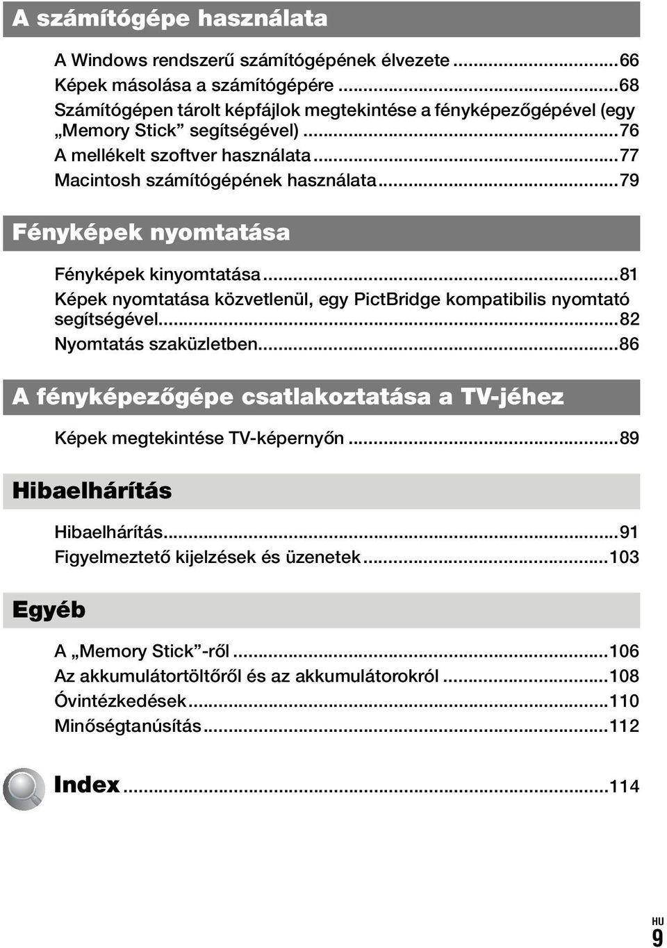 ..79 Fényképek nyomtatása Fényképek kinyomtatása...81 Képek nyomtatása közvetlenül, egy PictBridge kompatibilis nyomtató segítségével...82 Nyomtatás szaküzletben.