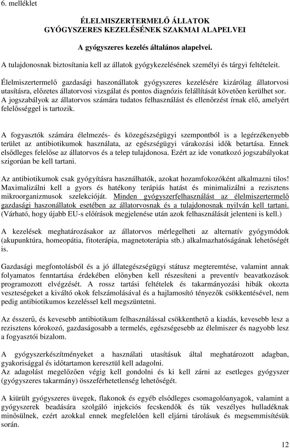 Élelmiszertermelő gazdasági haszonállatok gyógyszeres kezelésére kizárólag állatorvosi utasításra, előzetes állatorvosi vizsgálat és pontos diagnózis felállítását követően kerülhet sor.