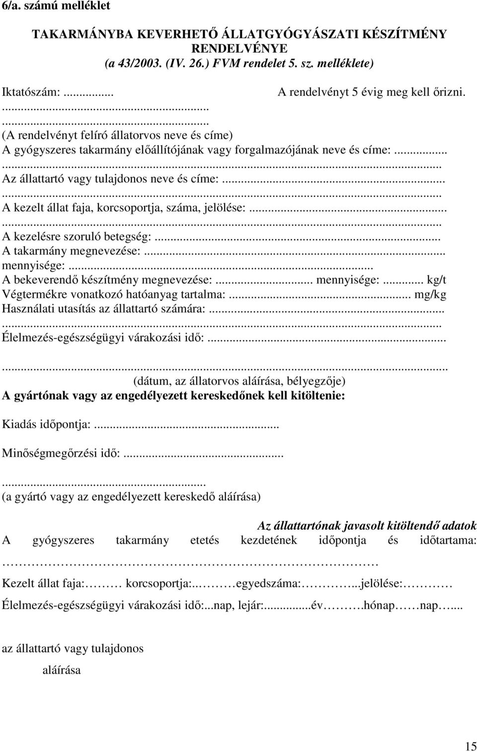 ..... A kezelt állat faja, korcsoportja, száma, jelölése:...... A kezelésre szoruló betegség:... A takarmány megnevezése:... mennyisége:... A bekeverendő készítmény megnevezése:... mennyisége:... kg/t Végtermékre vonatkozó hatóanyag tartalma:.