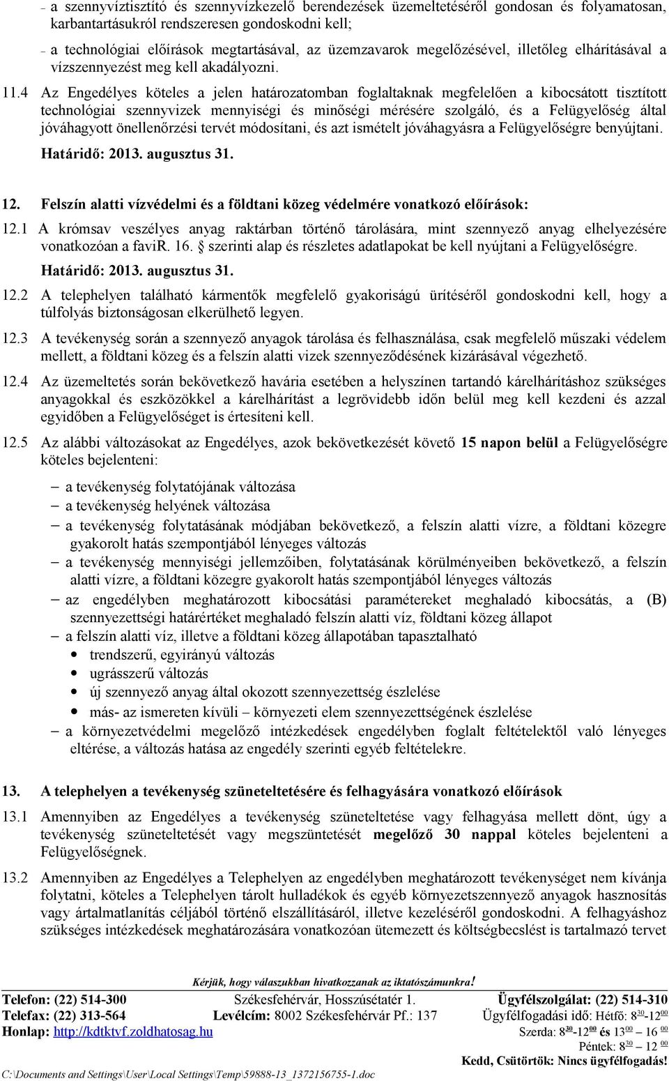 .4 Az Engedélyes köteles a jelen határozatomban foglaltaknak megfelelően a kibocsátott tisztított technológiai szennyvizek mennyiségi és minőségi mérésére szolgáló, és a Felügyelőség által