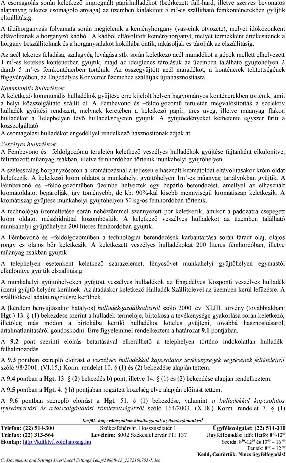 A kádból eltávolított keményhorganyt, melyet termékként értékesítenek a horgany beszállítóknak és a horganysalakot kokillába öntik, rakásolják és tárolják az elszállításig.