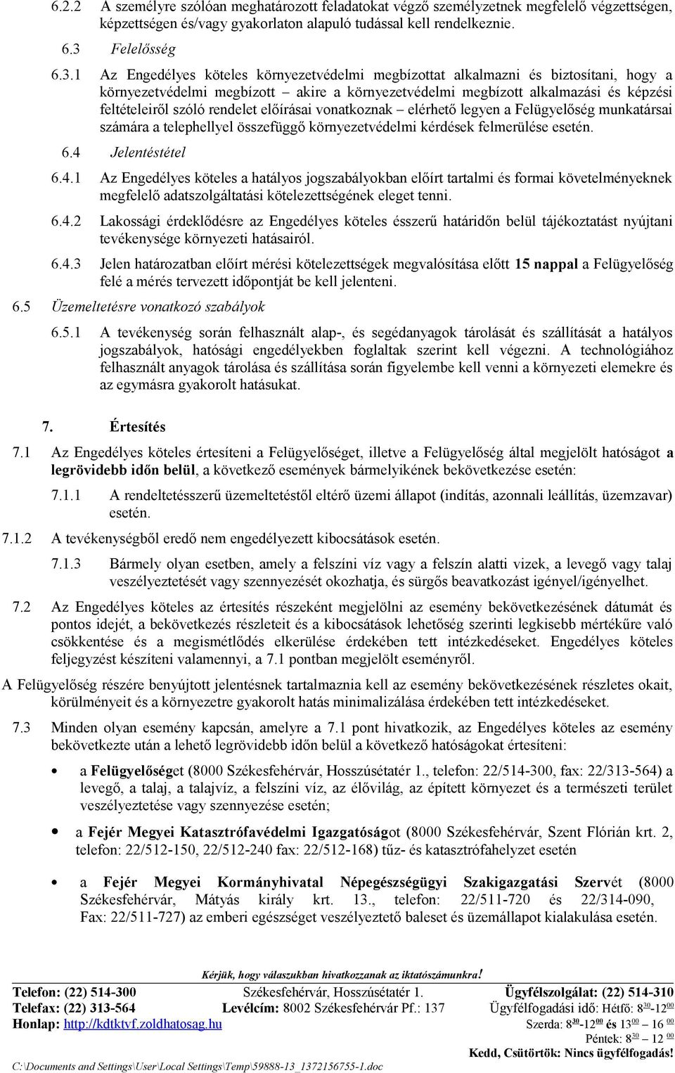 Az Engedélyes köteles környezetvédelmi megbízottat alkalmazni és biztosítani, hogy a környezetvédelmi megbízott akire a környezetvédelmi megbízott alkalmazási és képzési feltételeiről szóló rendelet