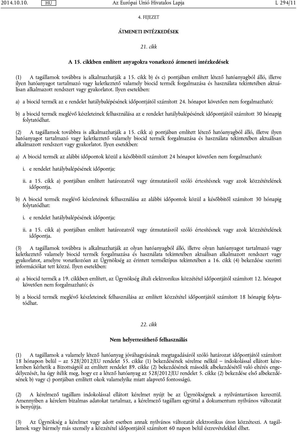 rendszert vagy gyakorlatot. Ilyen esetekben: a) a biocid termék az e rendelet hatálybalépésének időpontjától számított 24.