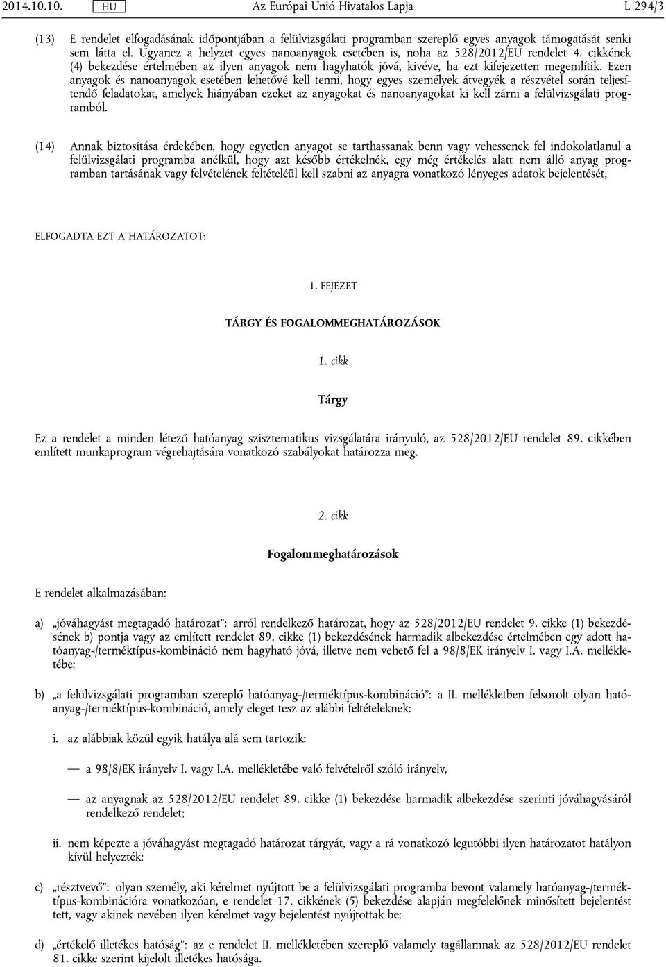 Ezen anyagok és nanoanyagok esetében lehetővé kell tenni, hogy egyes személyek átvegyék a részvétel során teljesítendő feladatokat, amelyek hiányában ezeket az anyagokat és nanoanyagokat ki kell