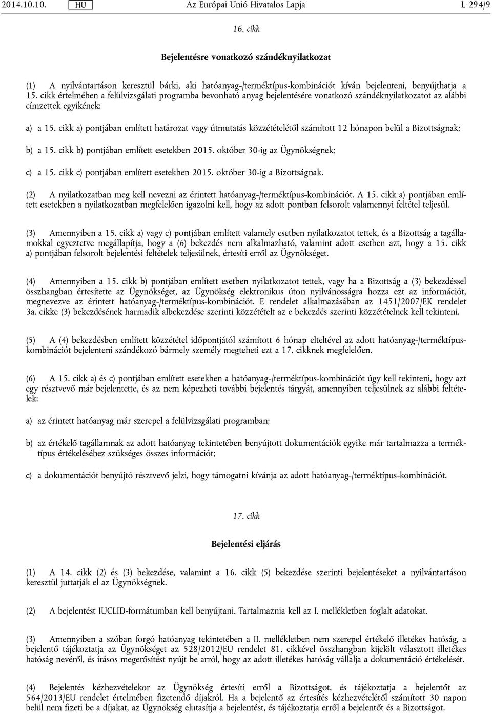 cikk a) pontjában említett határozat vagy útmutatás közzétételétől számított 12 hónapon belül a Bizottságnak; b) a 15. cikk b) pontjában említett esetekben 2015.