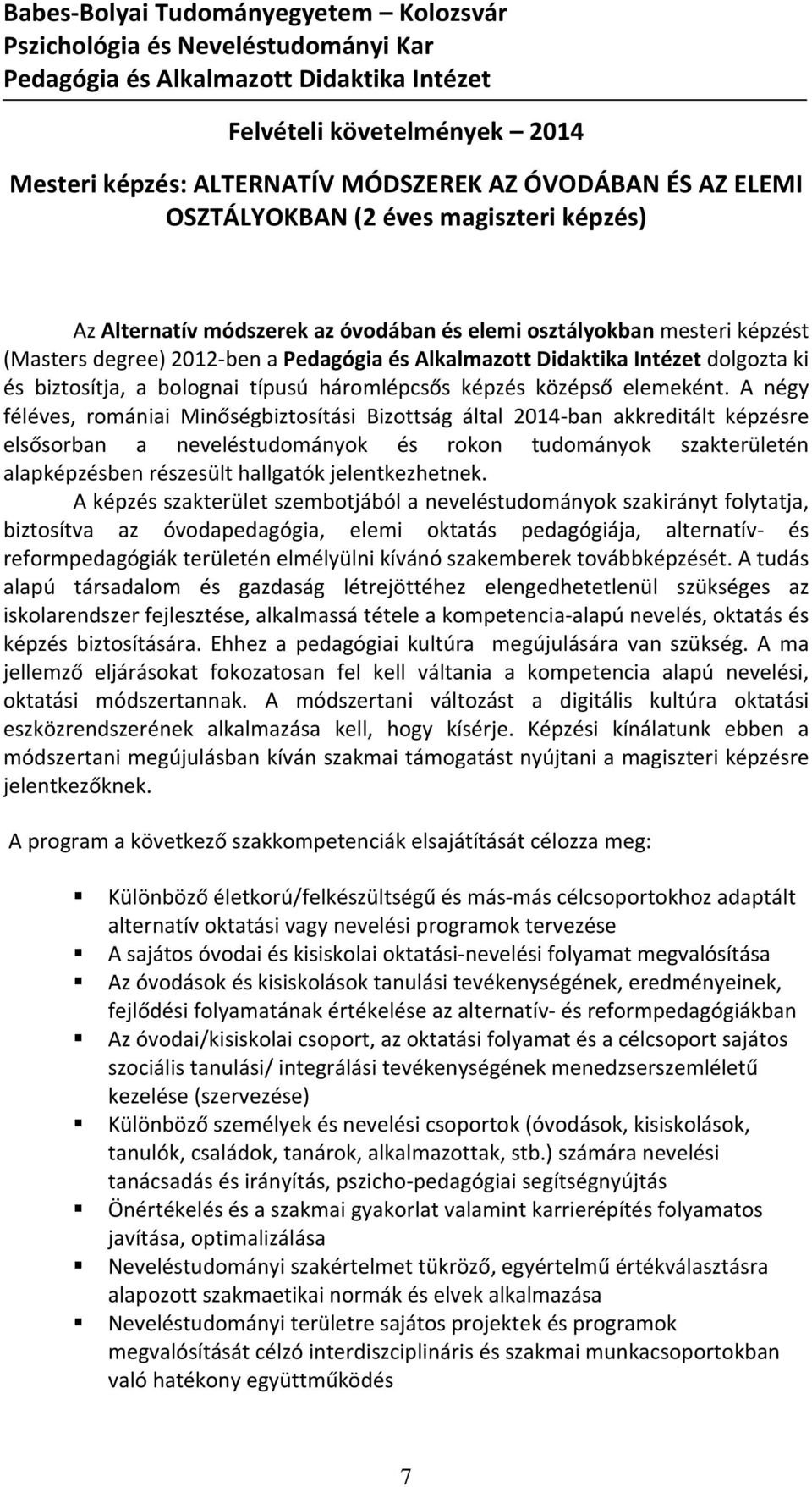 A négy féléves, romániai Minőségbiztosítási Bizottság által 2014 ban akkreditált képzésre elsősorban a neveléstudományok és rokon tudományok szakterületén alapképzésben részesült hallgatók