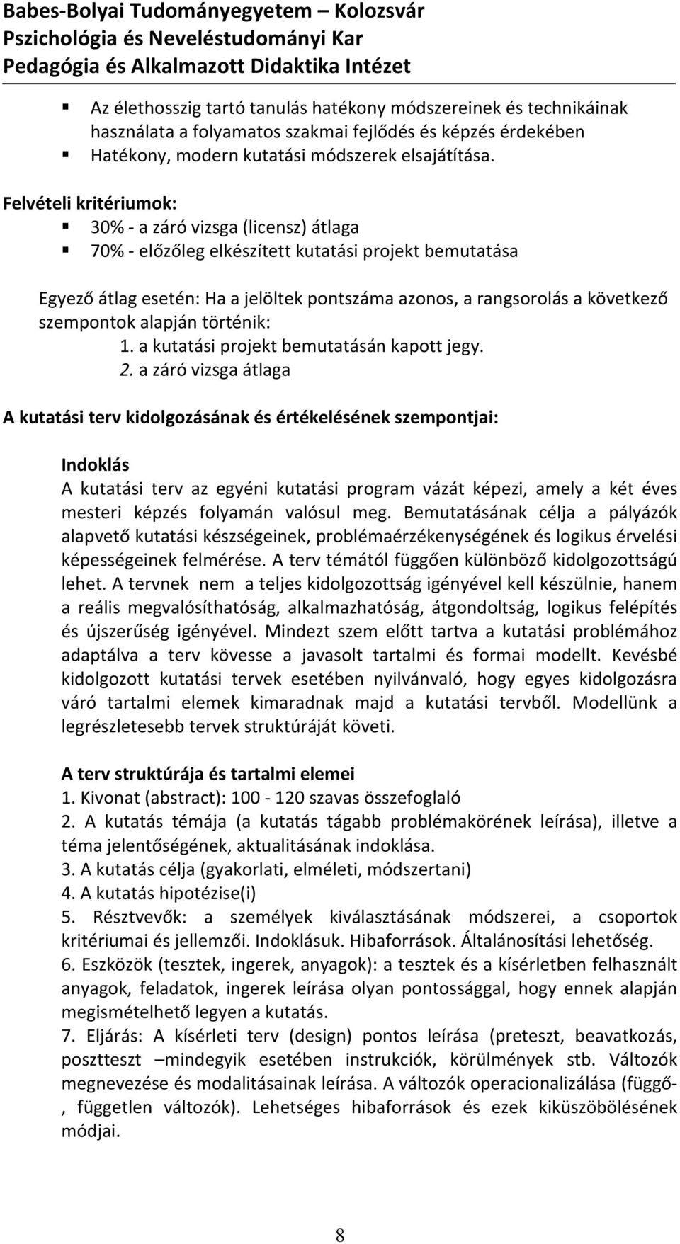 szempontok alapján történik: 1. a kutatási projekt bemutatásán kapott jegy. 2.