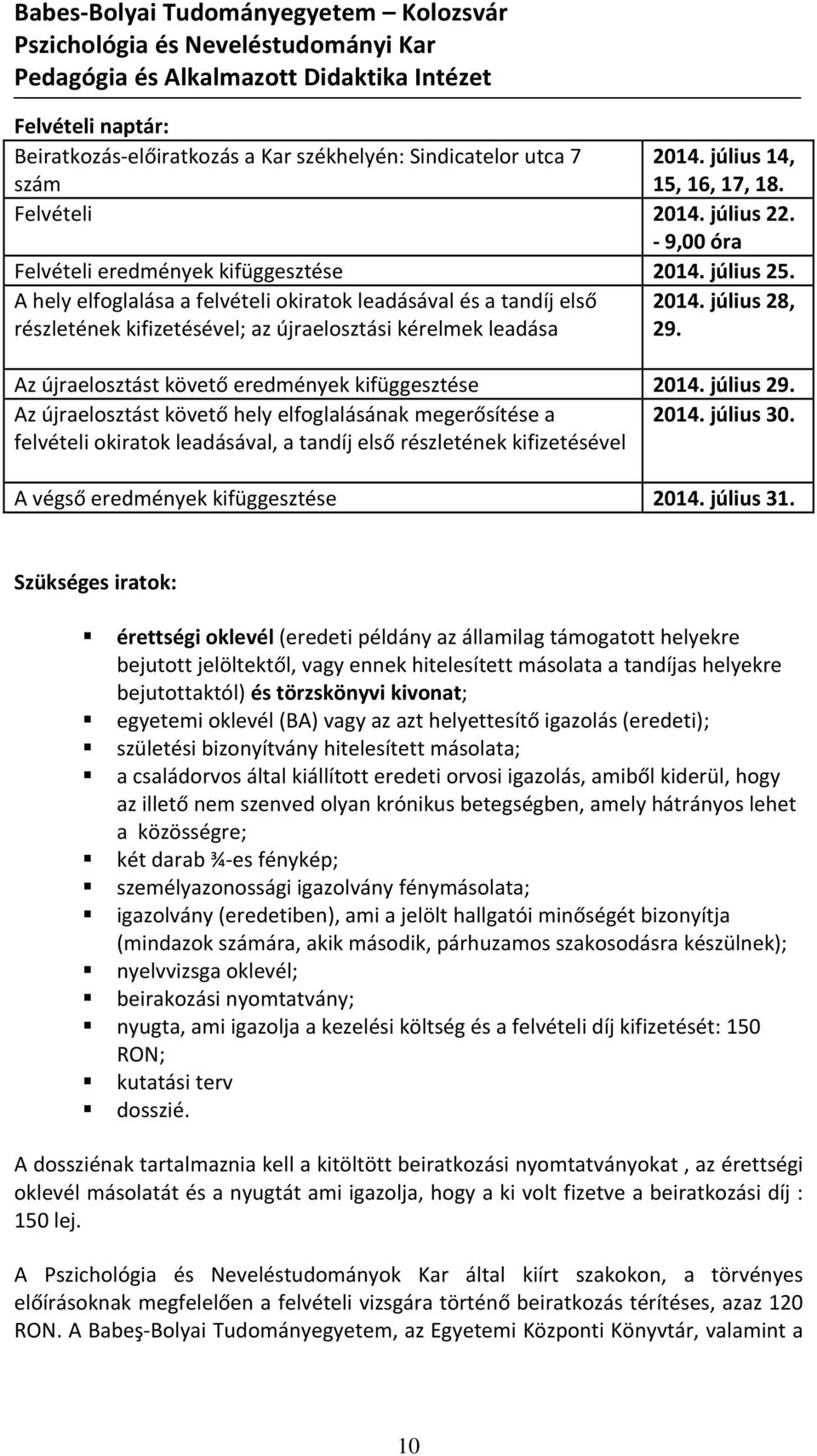 Az újraelosztást követő eredmények kifüggesztése 2014. július 29. Az újraelosztást követő hely elfoglalásának megerősítése a 2014. július 30.