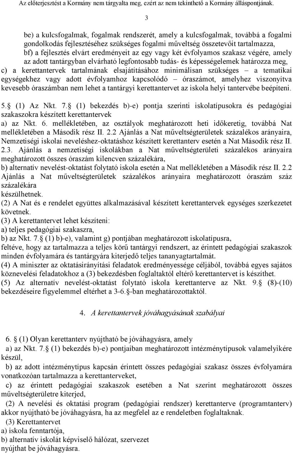 minimálisan szükséges a tematikai egységekhez vagy adott évfolyamhoz kapcsolódó óraszámot, amelyhez viszonyítva kevesebb óraszámban nem lehet a tantárgyi kerettantervet az iskola helyi tantervébe