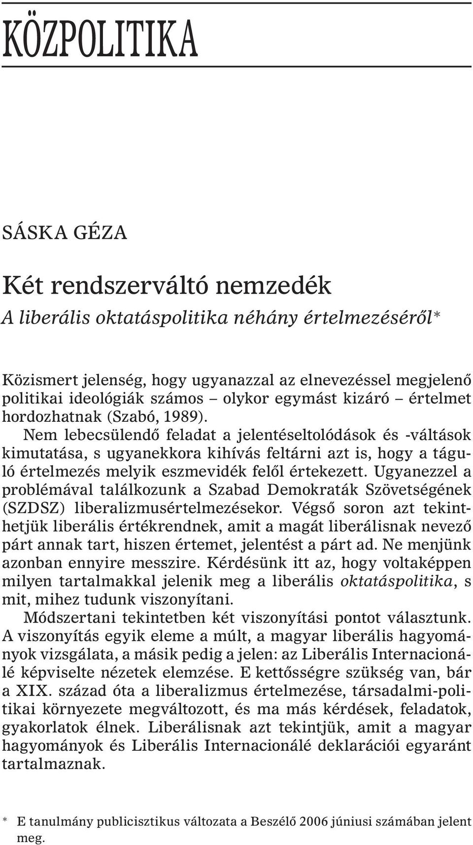 Nem lebecsülendõ feladat a jelentéseltolódások és -váltások kimutatása, s ugyanekkora kihívás feltárni azt is, hogy a táguló értelmezés melyik eszmevidék felõl értekezett.