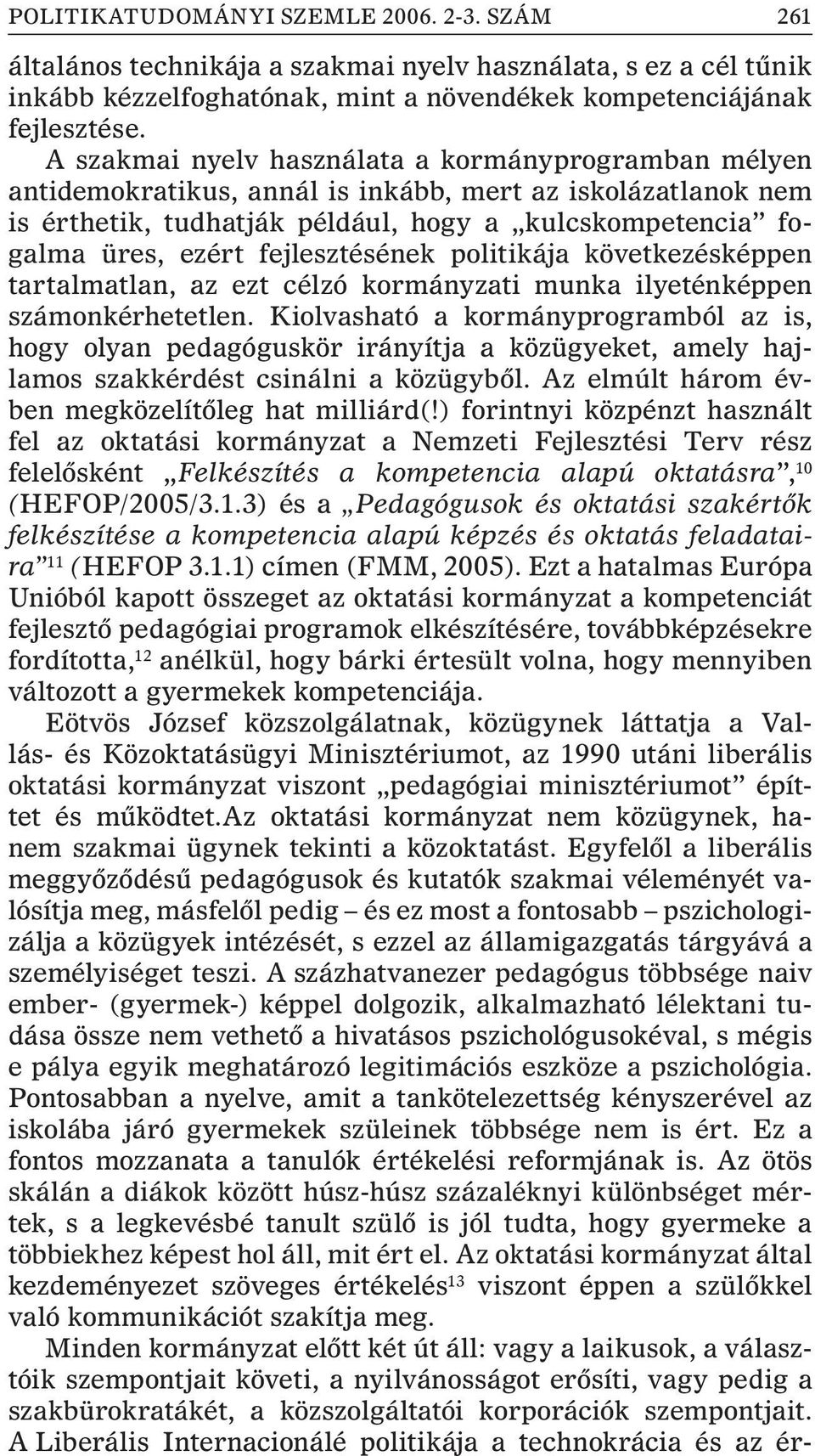 fejlesztésének politikája következésképpen tartalmatlan, az ezt célzó kormányzati munka ilyeténképpen számonkérhetetlen.