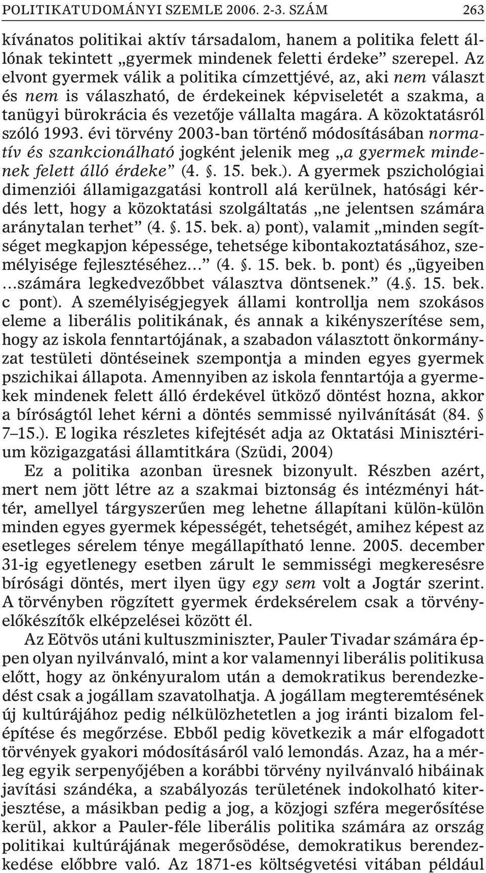 A közoktatásról szóló 1993. évi törvény 2003-ban történõ módosításában normatív és szankcionálható jogként jelenik meg a gyermek mindenek felett álló érdeke (4.. 15. bek.).