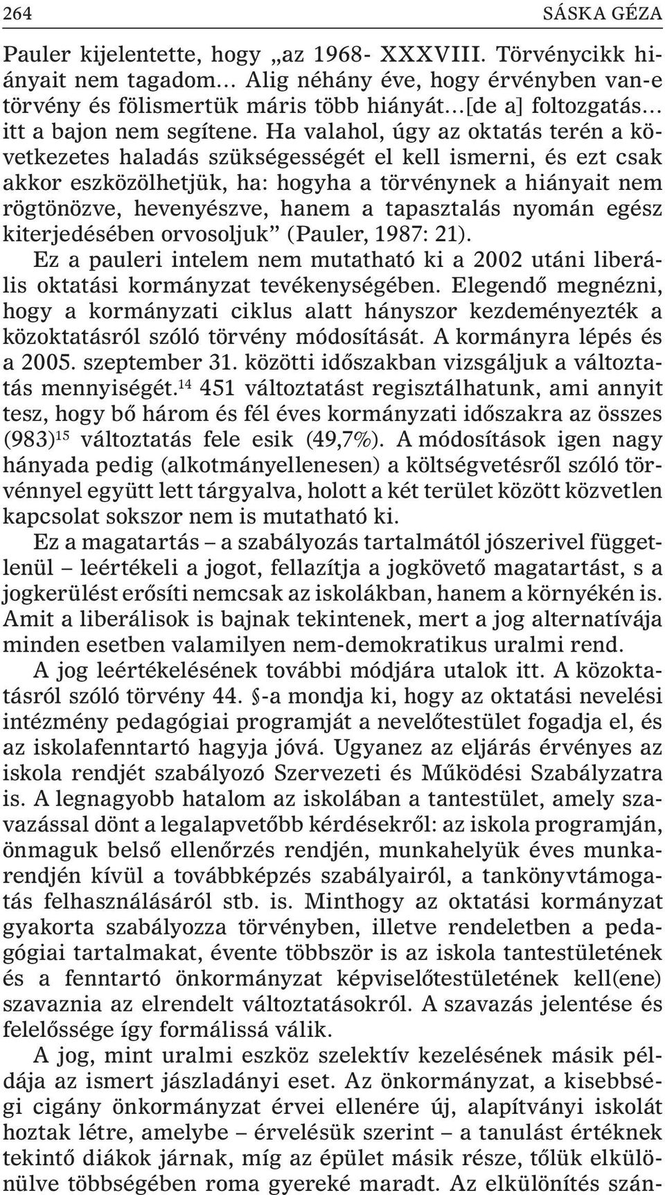 Ha valahol, úgy az oktatás terén a következetes haladás szükségességét el kell ismerni, és ezt csak akkor eszközölhetjük, ha: hogyha a törvénynek a hiányait nem rögtönözve, hevenyészve, hanem a