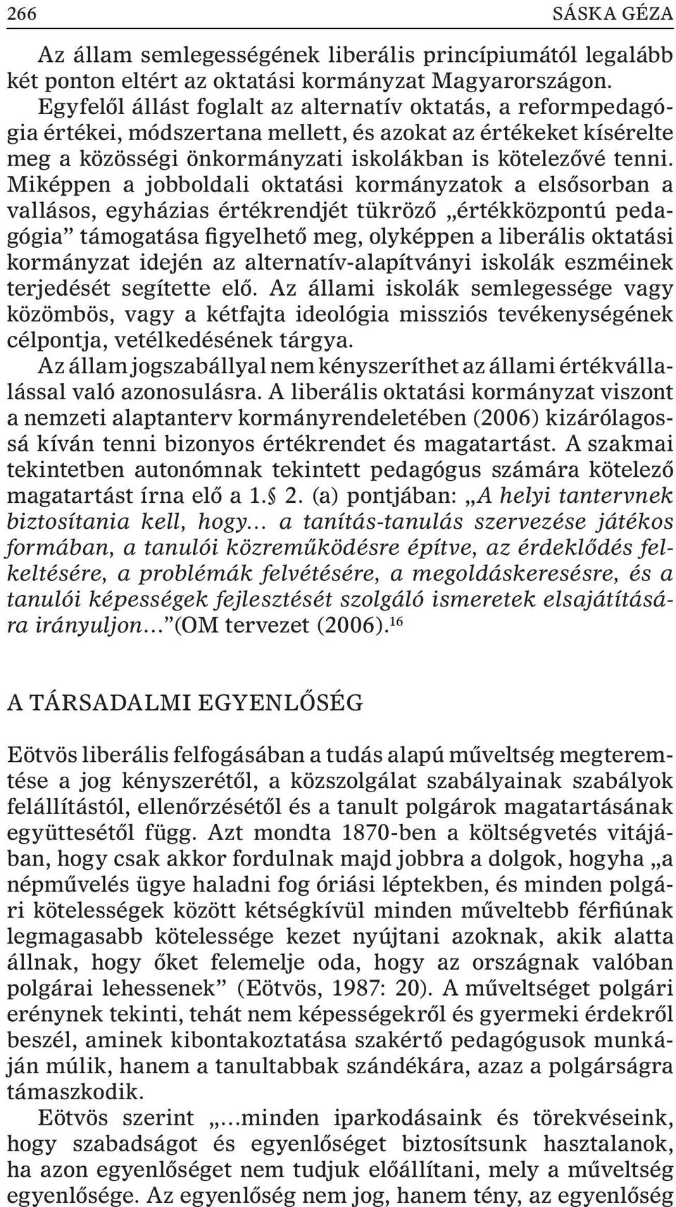 Miképpen a jobboldali oktatási kormányzatok a elsõsorban a vallásos, egyházias értékrendjét tükrözõ értékközpontú pedagógia támogatása figyelhetõ meg, olyképpen a liberális oktatási kormányzat idején