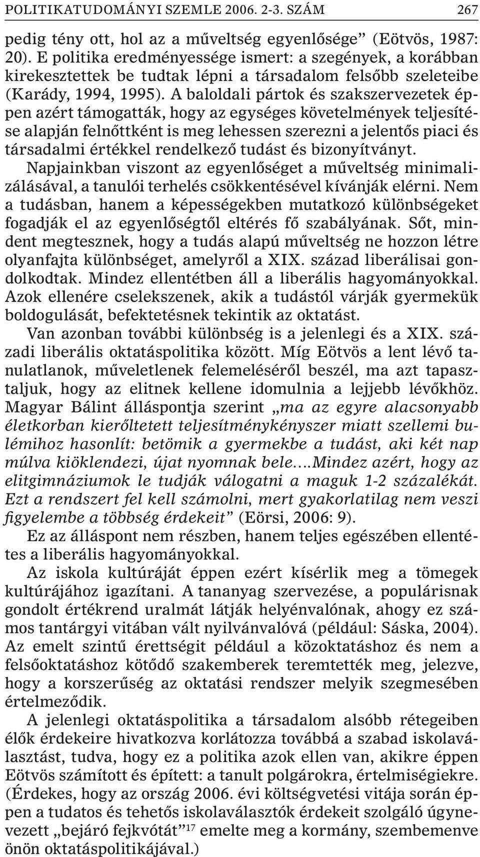 A baloldali pártok és szakszervezetek éppen azért támogatták, hogy az egységes követelmények teljesítése alapján felnõttként is meg lehessen szerezni a jelentõs piaci és társadalmi értékkel