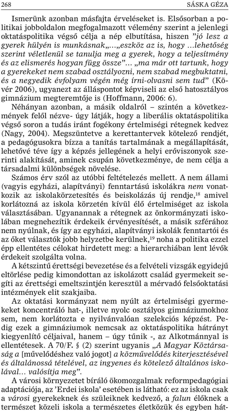 szerint véletlenül se tanulja meg a gyerek, hogy a teljesítmény és az elismerés hogyan függ össze ma már ott tartunk, hogy a gyerekeket nem szabad osztályozni, nem szabad megbuktatni, és a negyedik