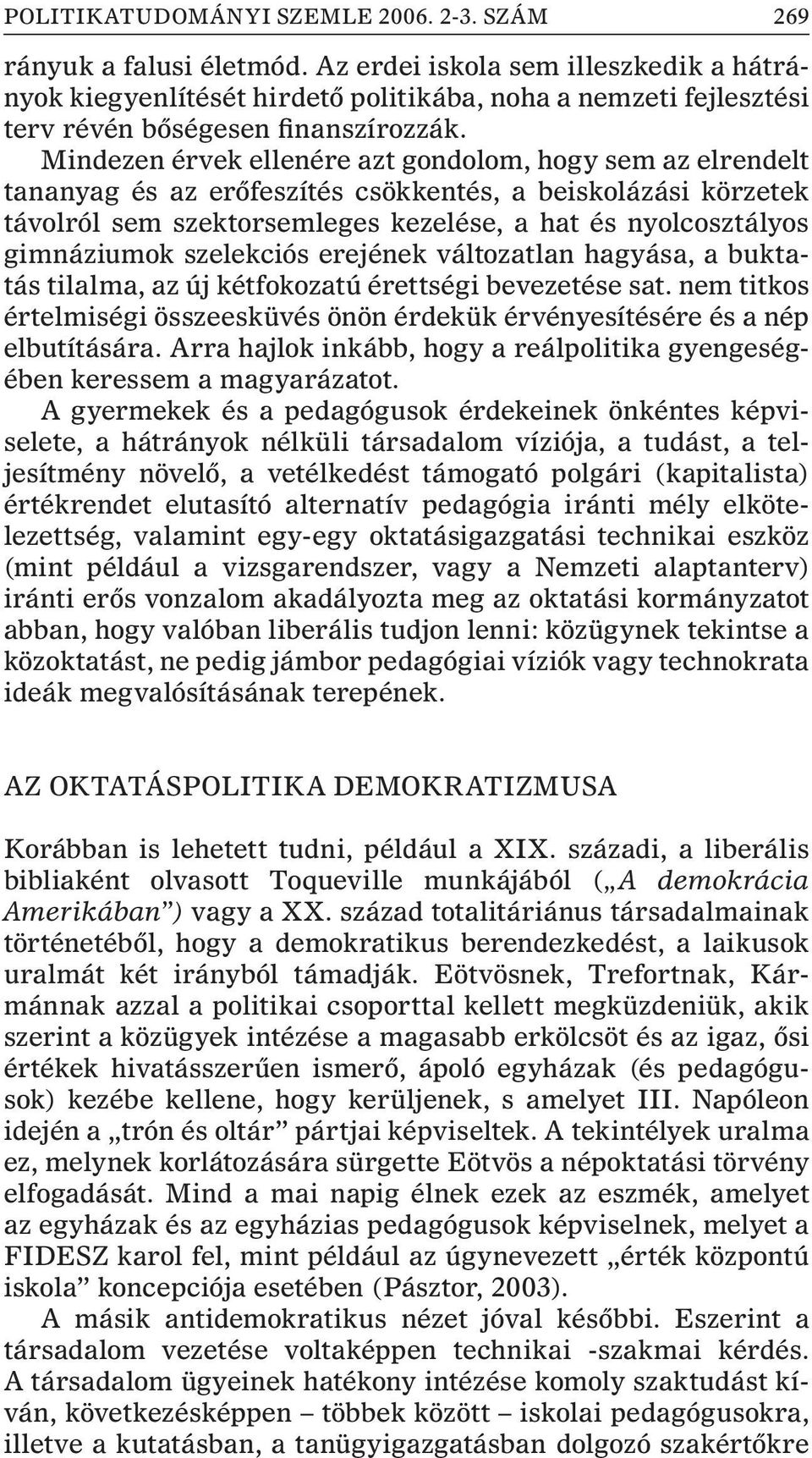 Mindezen érvek ellenére azt gondolom, hogy sem az elrendelt tananyag és az erõfeszítés csökkentés, a beiskolázási körzetek távolról sem szektorsemleges kezelése, a hat és nyolcosztályos gimnáziumok