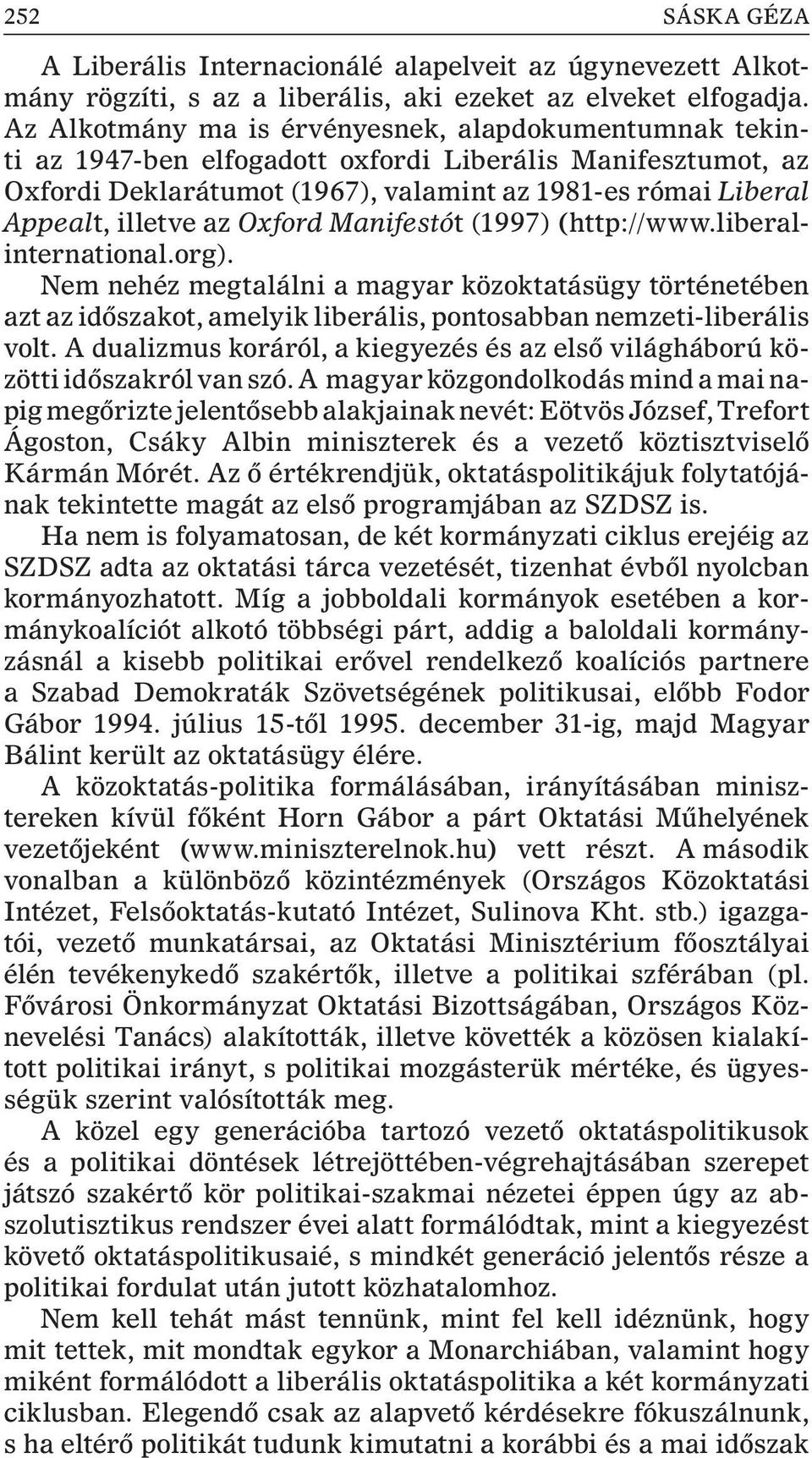 Oxford Manifestót (1997) (http://www.liberalinternational.org). Nem nehéz megtalálni a magyar közoktatásügy történetében azt az idõszakot, amelyik liberális, pontosabban nemzeti-liberális volt.
