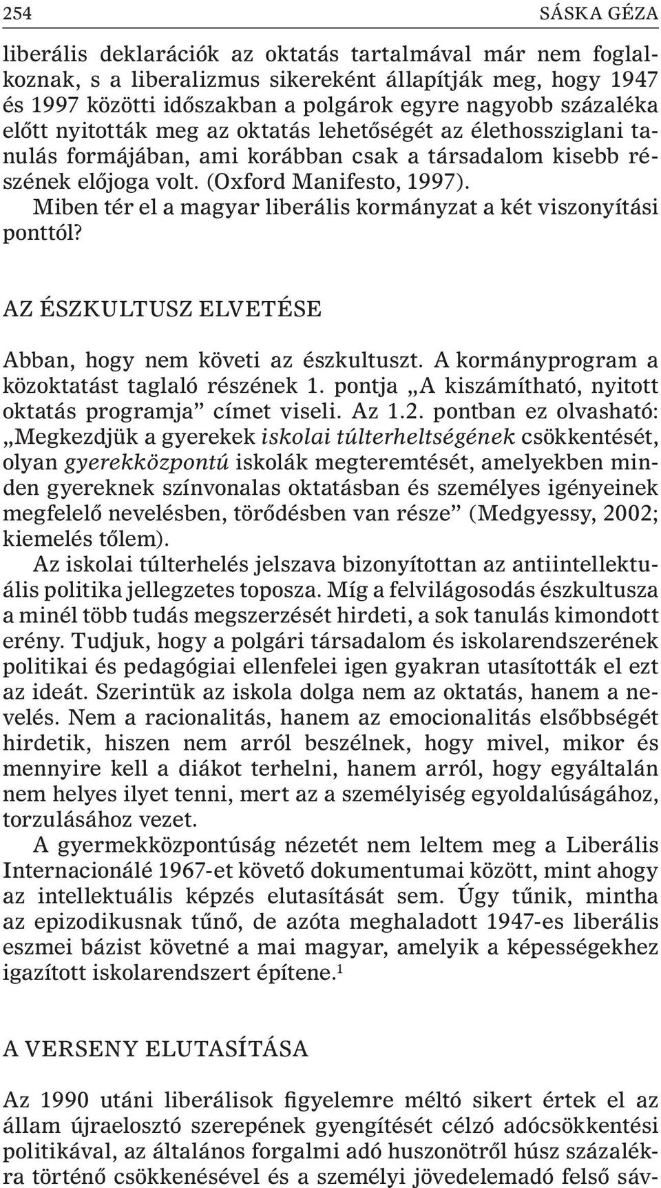 Miben tér el a magyar liberális kormányzat a két viszonyítási ponttól? Az észkultusz elvetése Abban, hogy nem követi az észkultuszt. A kormányprogram a közoktatást taglaló részének 1.