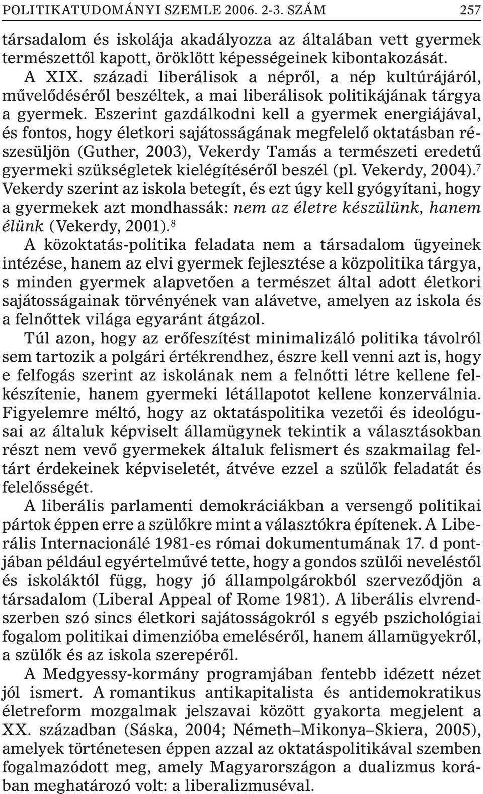 Eszerint gazdálkodni kell a gyermek energiájával, és fontos, hogy életkori sajátosságának megfelelõ oktatásban részesüljön (Guther, 2003), Vekerdy Tamás a természeti eredetû gyermeki szükségletek