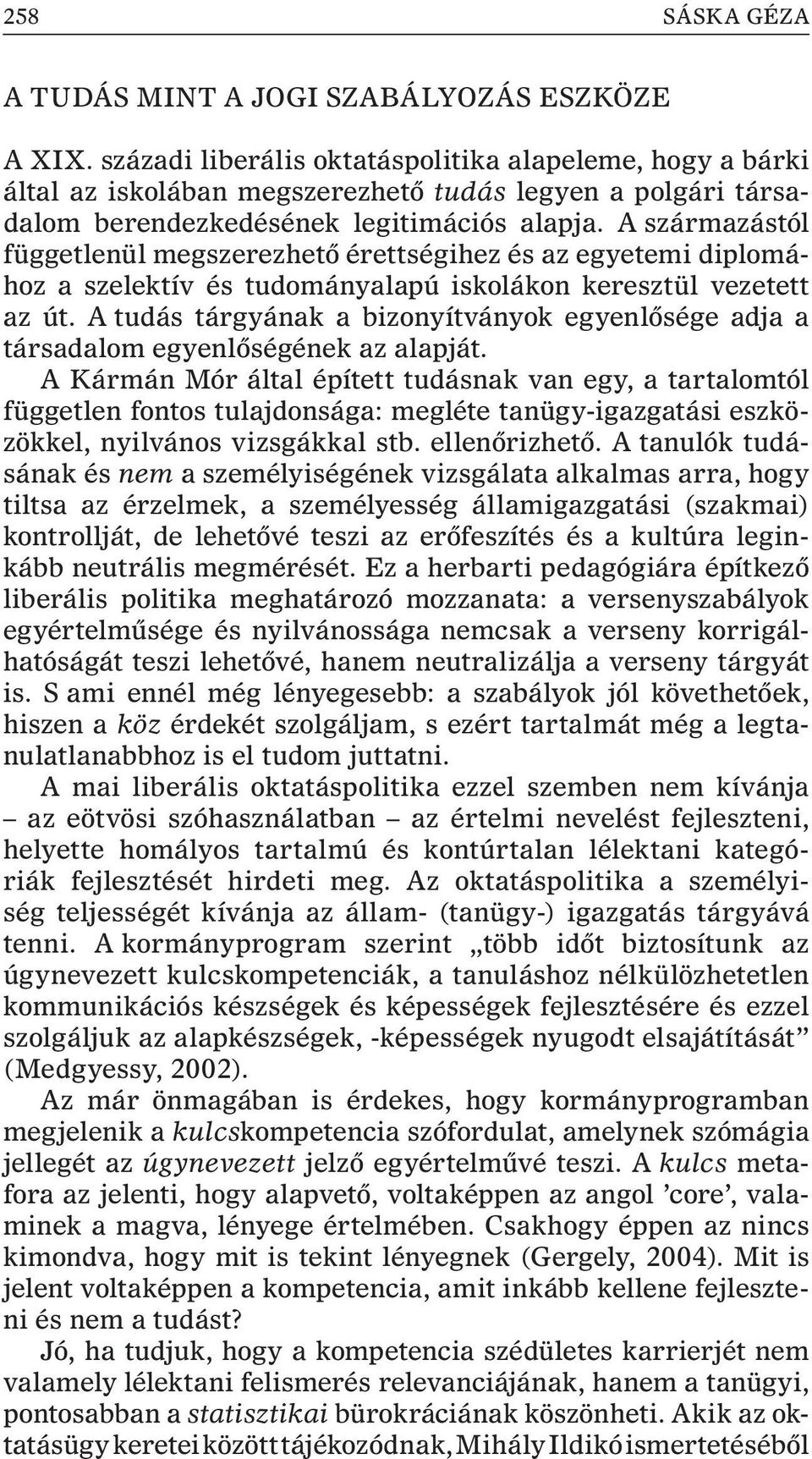 A származástól függetlenül megszerezhetõ érettségihez és az egyetemi diplomához a szelektív és tudományalapú iskolákon keresztül vezetett az út.