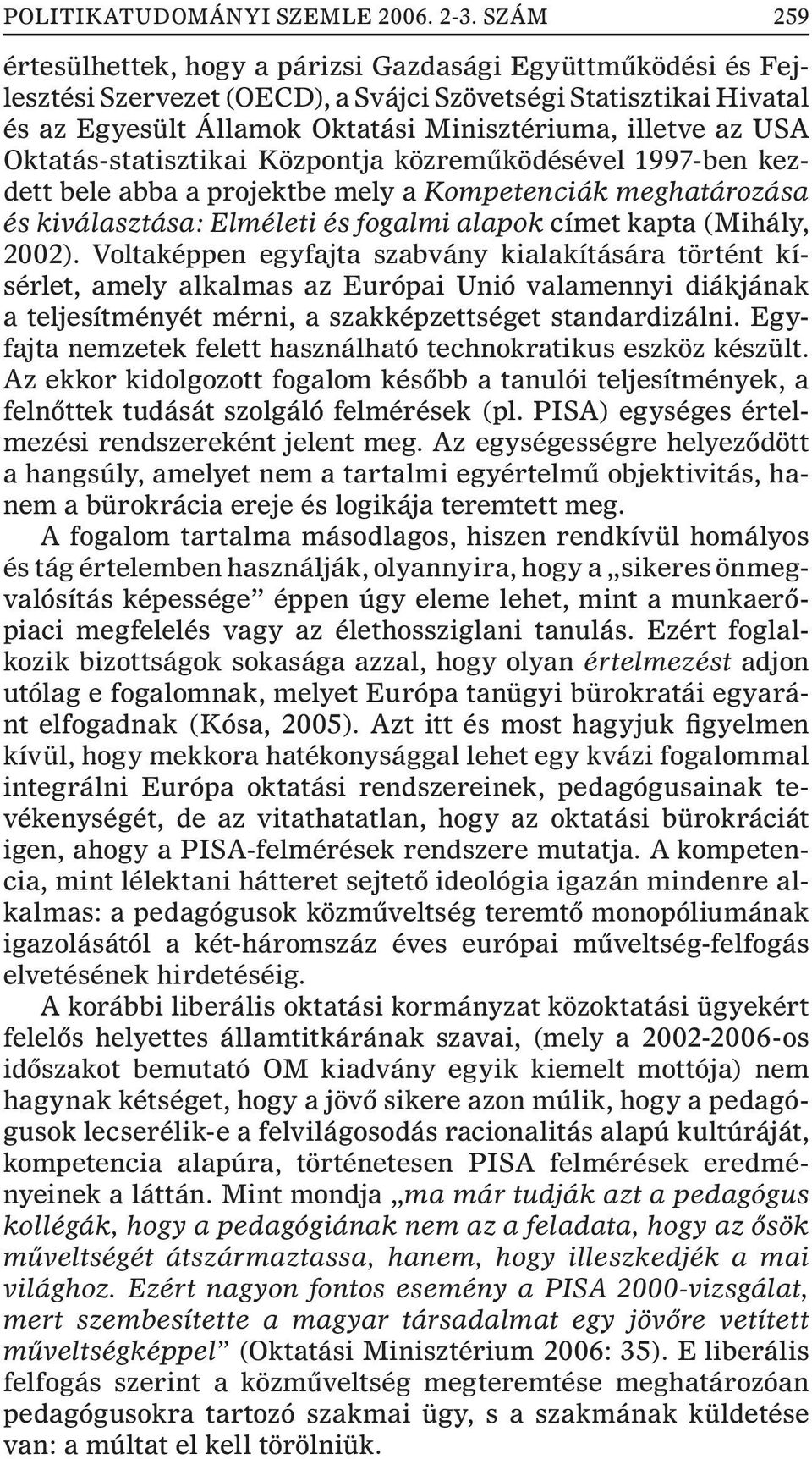 Oktatás-statisztikai Központja közremûködésével 1997-ben kezdett bele abba a projektbe mely a Kompetenciák meghatározása és kiválasztása: Elméleti és fogalmi alapok címet kapta (Mihály, 2002).