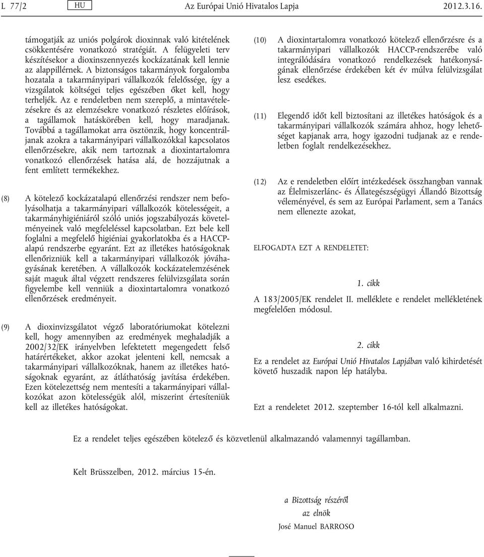 A biztonságos takarmányok forgalomba hozatala a takarmányipari vállalkozók felelőssége, így a vizsgálatok költségei teljes egészében őket kell, hogy terheljék.