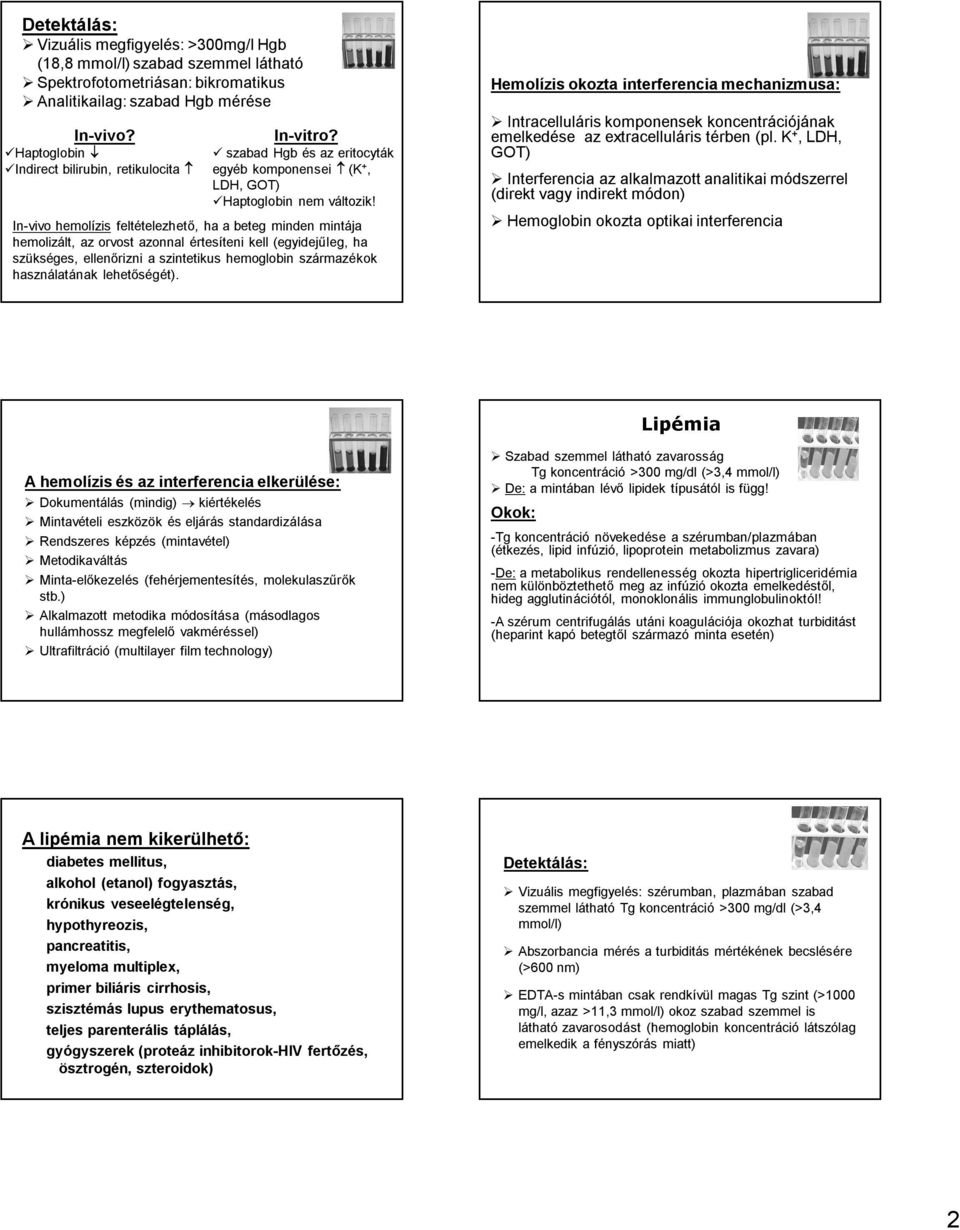 In-vivo hemolízis feltételezhető, ha a beteg minden mintája hemolizált, az orvost azonnal értesíteni kell (egyidejűleg, ha szükséges, ellenőrizni a szintetikus hemoglobin származékok használatának