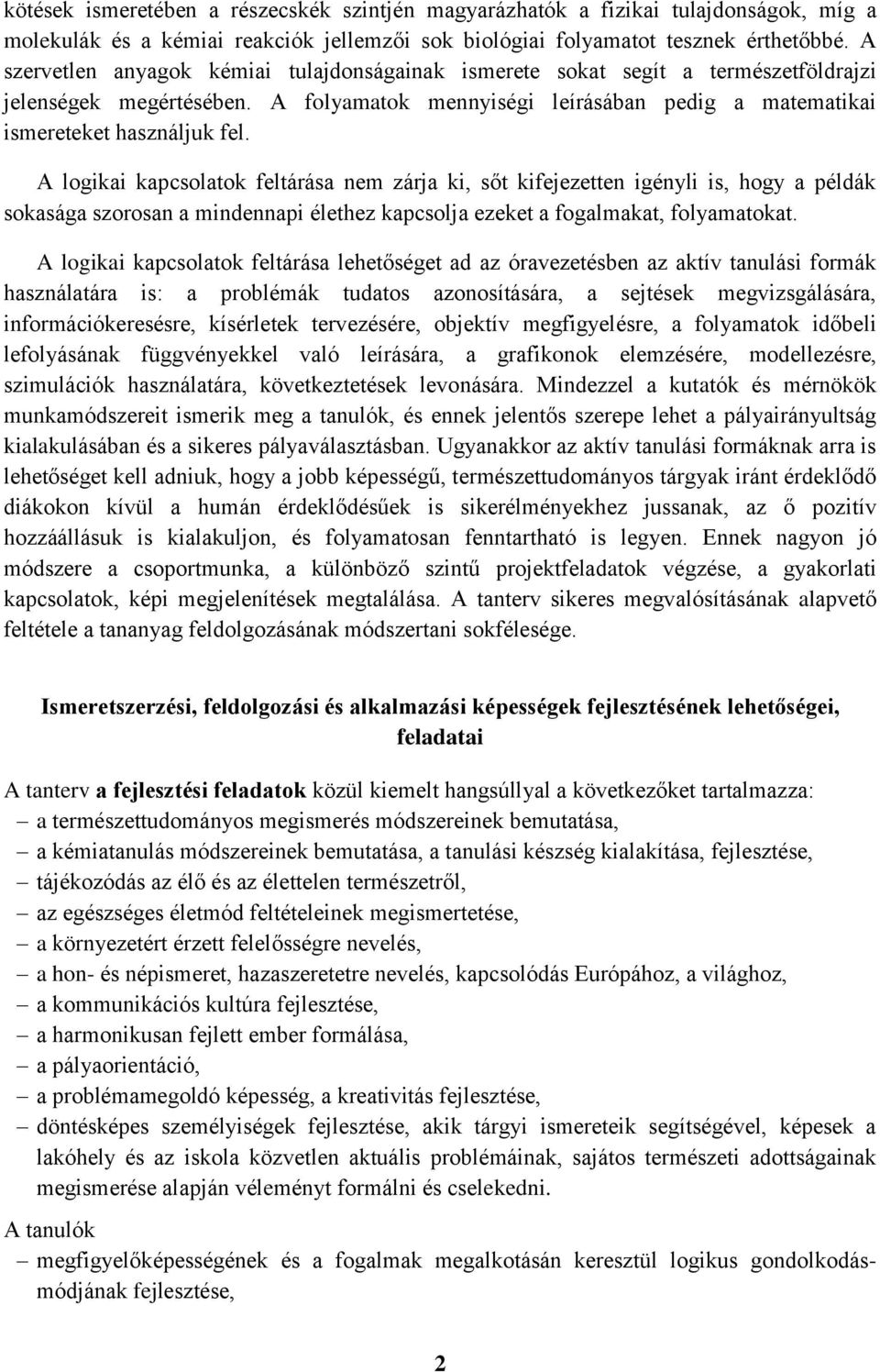 A logikai kapcsolatok feltárása nem zárja ki, sőt kifejezetten igényli is, hogy a példák sokasága szorosan a mindennapi élethez kapcsolja ezeket a fogalmakat, folyamatokat.