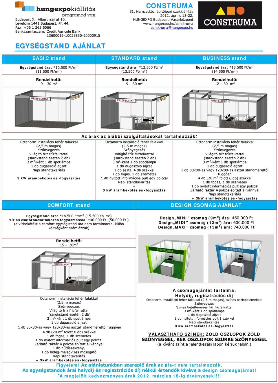 és -fogyasztás COMFORT stand Az árak az alábbi szolgáltatásokat tartalmazzák: Octanorm installáció fehér falakkal (2,5 m magas) Világító fríz frízfelirattal (sarokstand esetén 2 db) 1 db asztal 4 db