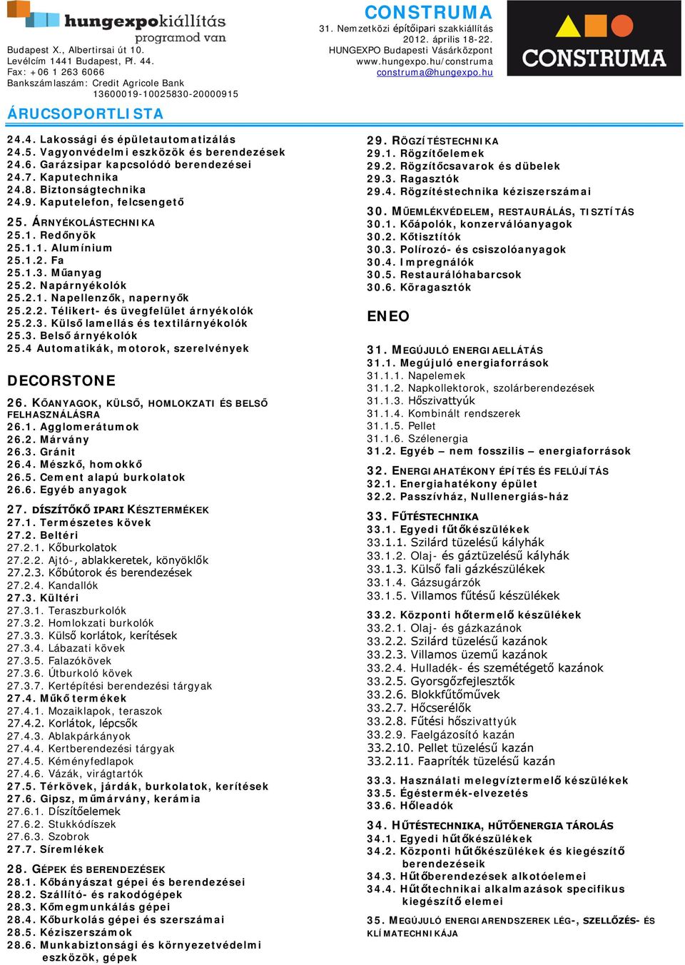 2.3. Külső lamellás és textilárnyékolók 25.3. Belső árnyékolók 25.4 Automatikák, motorok, szerelvények DECORSTONE 26. KŐANYAGOK, KÜLSŐ, HOMLOKZATI ÉS BELSŐ FELHASZNÁLÁSRA 26.1. Agglomerátumok 26.2. Márvány 26.