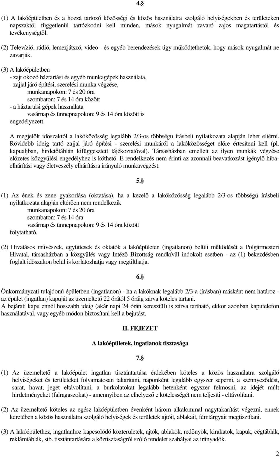 (3) A lakóépületben - zajt okozó háztartási és egyéb munkagépek használata, - zajjal járó építési, szerelési munka végzése, munkanapokon: 7 és 20 óra szombaton: 7 és 14 óra között - a háztartási