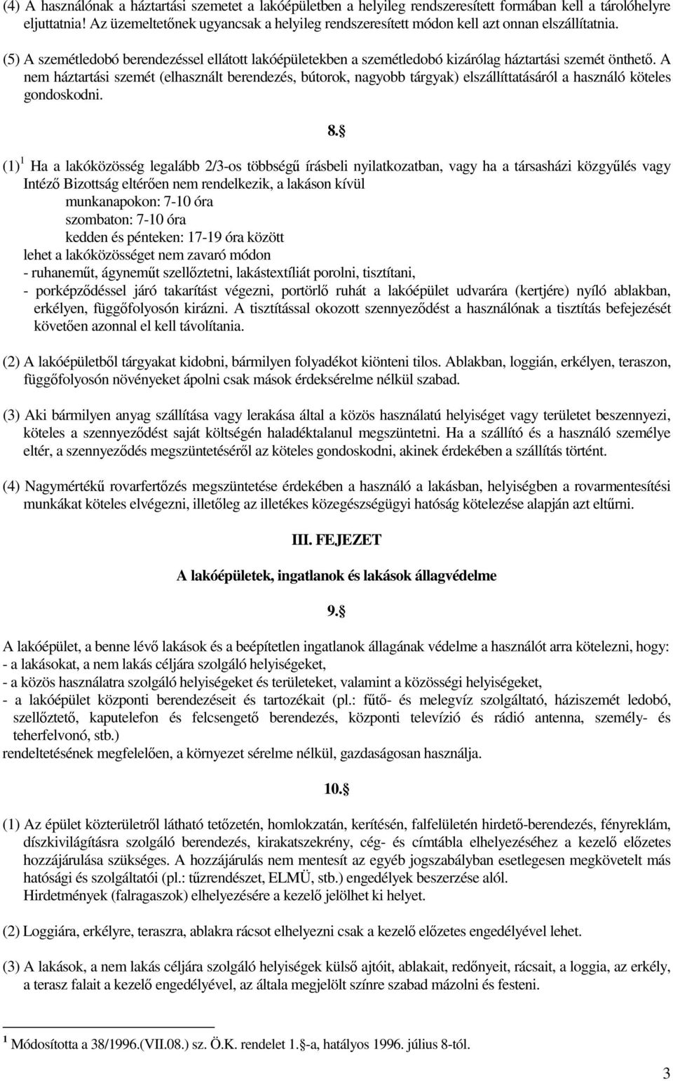 A nem háztartási szemét (elhasznált berendezés, bútorok, nagyobb tárgyak) elszállíttatásáról a használó köteles gondoskodni. 8.