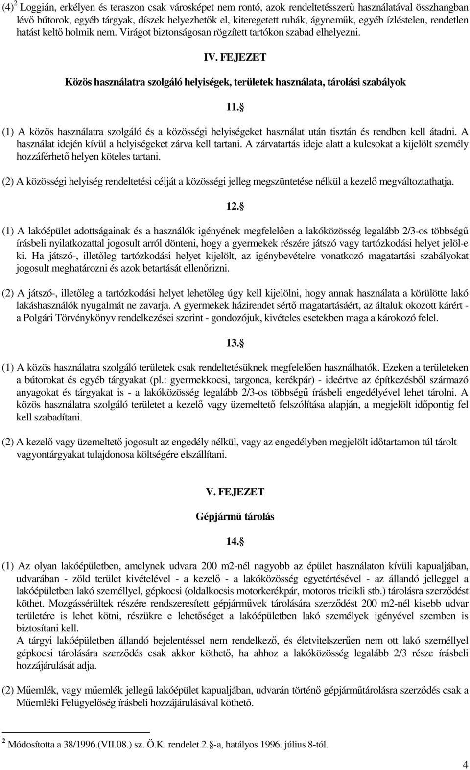 FEJEZET Közös használatra szolgáló helyiségek, területek használata, tárolási szabályok 11. (1) A közös használatra szolgáló és a közösségi helyiségeket használat után tisztán és rendben kell átadni.