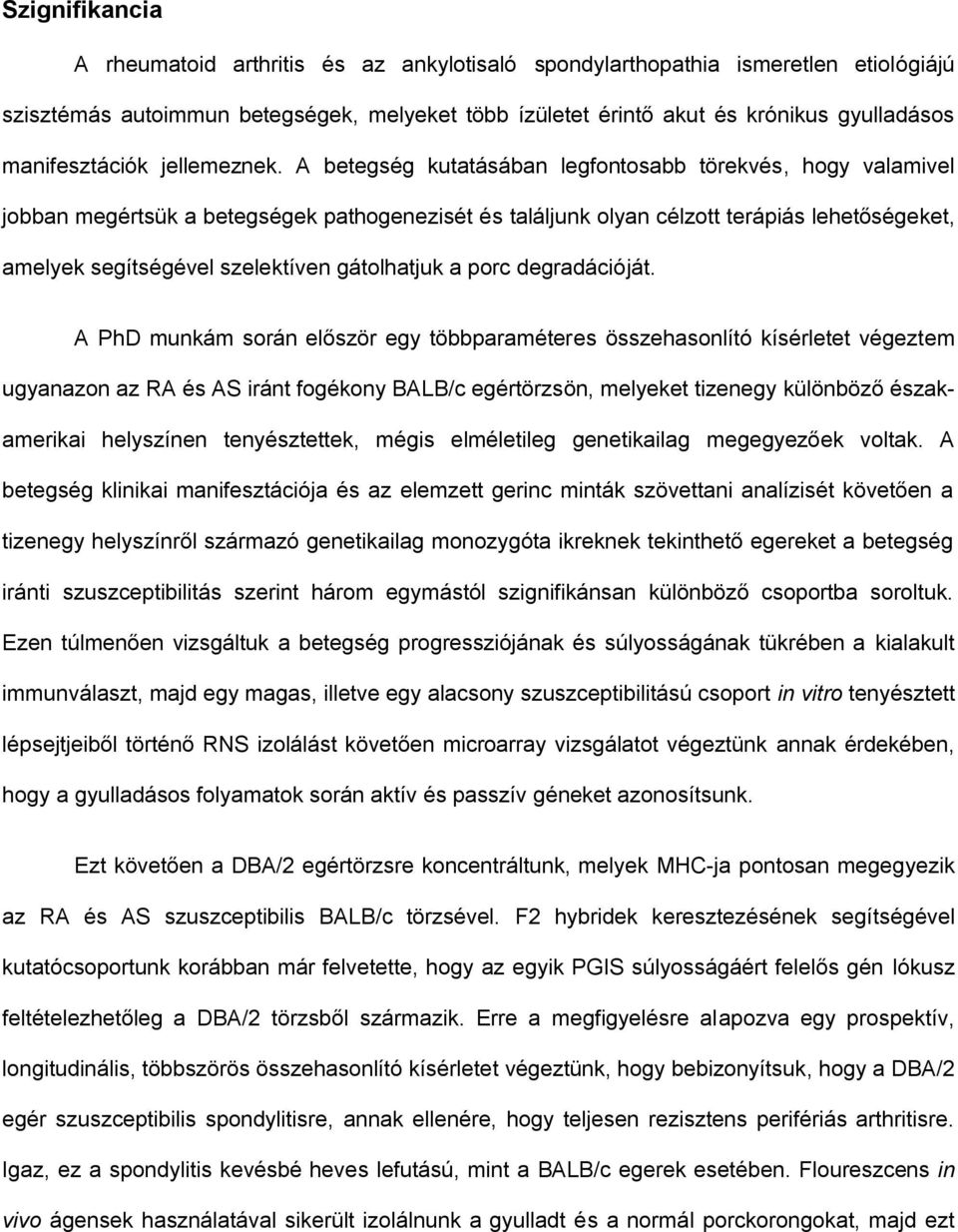 A betegség kutatásában legfontosabb törekvés, hogy valamivel jobban megértsük a betegségek pathogenezisét és találjunk olyan célzott terápiás lehetőségeket, amelyek segítségével szelektíven