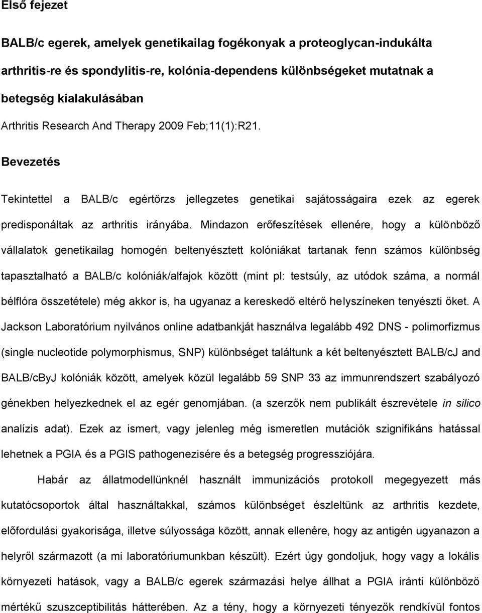 Mindazon erőfeszítések ellenére, hogy a különböző vállalatok genetikailag homogén beltenyésztett kolóniákat tartanak fenn számos különbség tapasztalható a BALB/c kolóniák/alfajok között (mint pl: