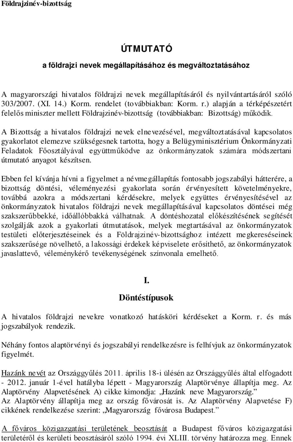 A Bizottság a hivatalos földrajzi nevek elnevezésével, megváltoztatásával kapcsolatos gyakorlatot elemezve szükségesnek tartotta, hogy a Belügyminisztérium Önkormányzati Feladatok Főosztályával