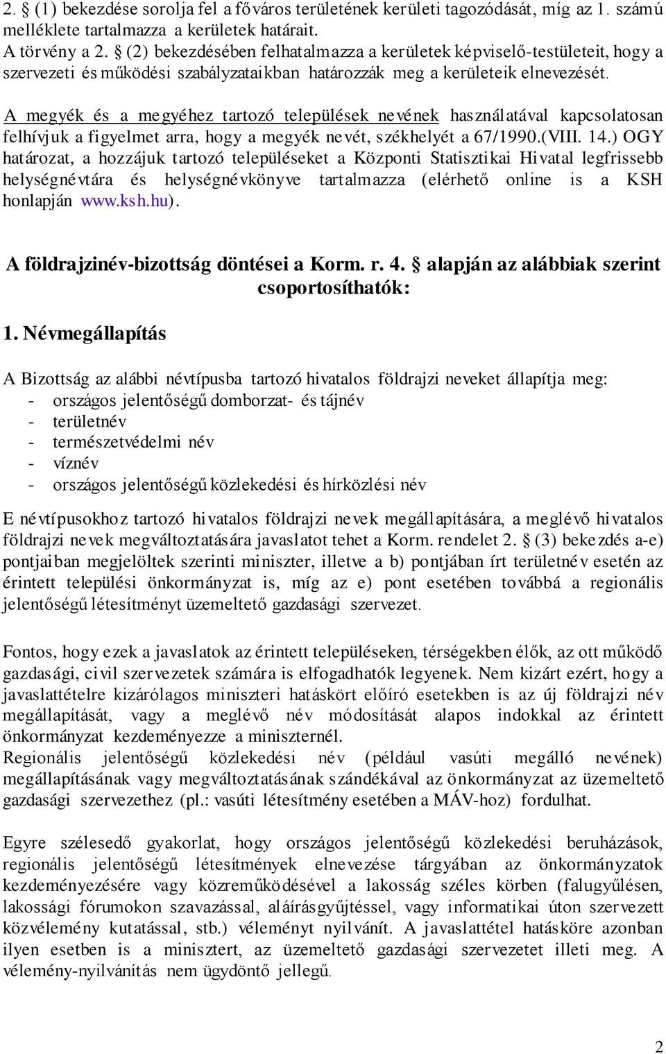 A megyék és a megyéhez tartozó települések nevének használatával kapcsolatosan felhívjuk a figyelmet arra, hogy a megyék nevét, székhelyét a 67/1990.(VIII. 14.