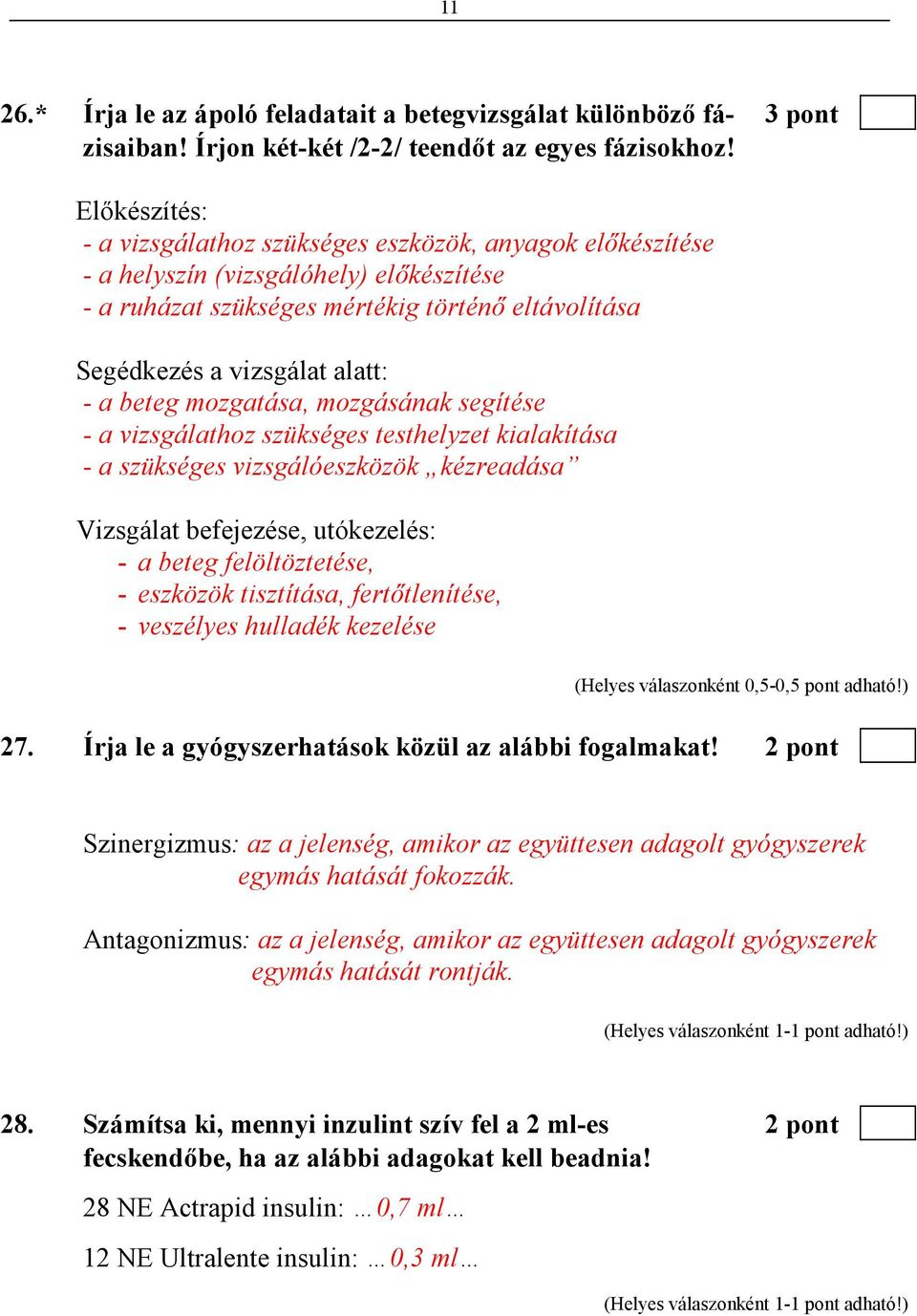 beteg mozgatása, mozgásának segítése - a vizsgálathoz szükséges testhelyzet kialakítása - a szükséges vizsgálóeszközök kézreadása Vizsgálat befejezése, utókezelés: - a beteg felöltöztetése, -