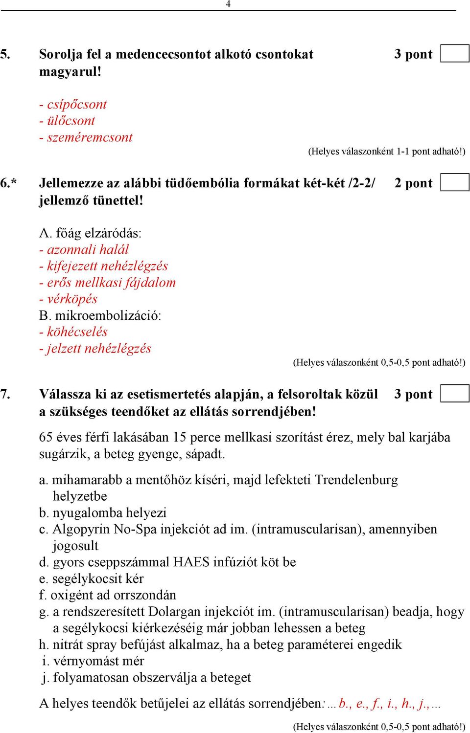 Válassza ki az esetismertetés alapján, a felsoroltak közül 3 pont a szükséges teendıket az ellátás sorrendjében!