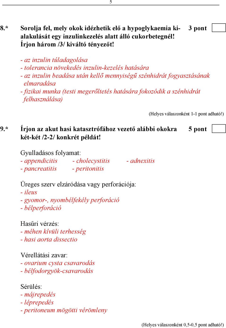 fokozódik a szénhidrát felhasználása) 9.* Írjon az akut hasi katasztrófához vezetı alábbi okokra 5 pont két-két /2-2/ konkrét példát!