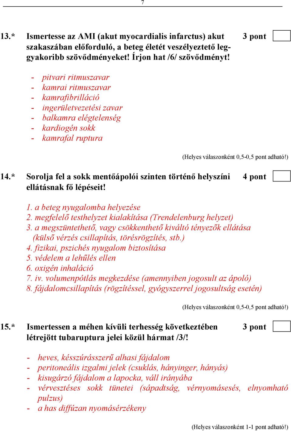 * Sorolja fel a sokk mentıápolói szinten történı helyszíni 4 pont ellátásnak fı lépéseit! 1. a beteg nyugalomba helyezése 2. megfelelı testhelyzet kialakítása (Trendelenburg helyzet) 3.