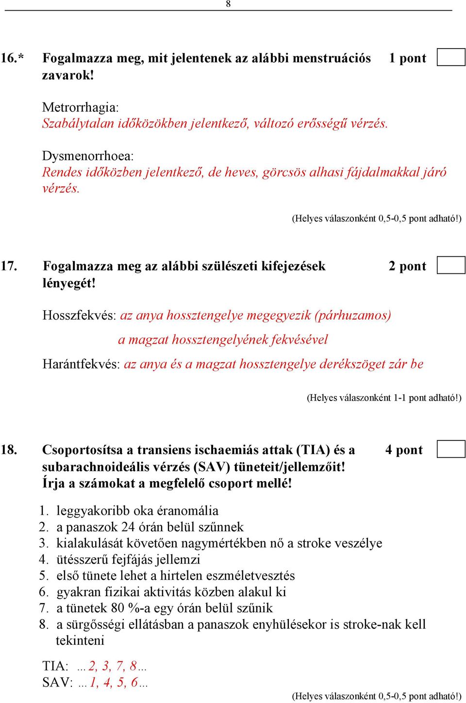 Hosszfekvés: az anya hossztengelye megegyezik (párhuzamos) a magzat hossztengelyének fekvésével Harántfekvés: az anya és a magzat hossztengelye derékszöget zár be 18.