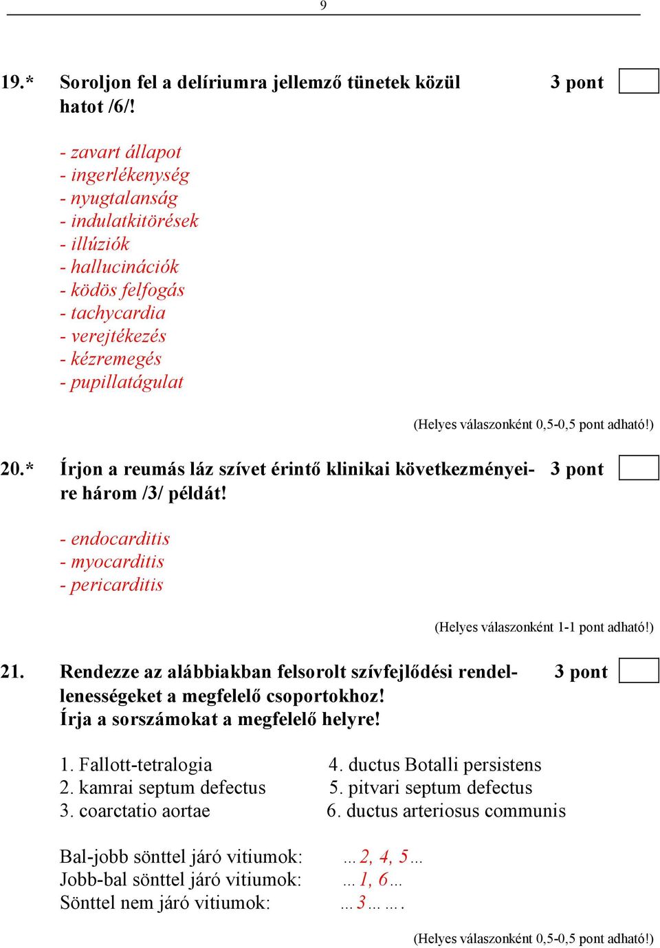 * Írjon a reumás láz szívet érintı klinikai következményei- 3 pont re három /3/ példát! - endocarditis - myocarditis - pericarditis 21.